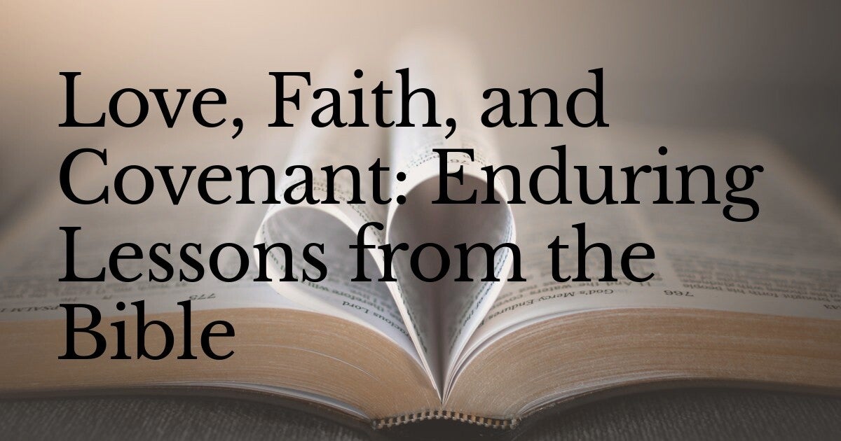 Love, Faith, and Covenant: Enduring Lessons from the Bible