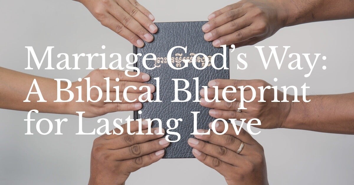 Marriage God’s Way: A Biblical Blueprint for Lasting Love