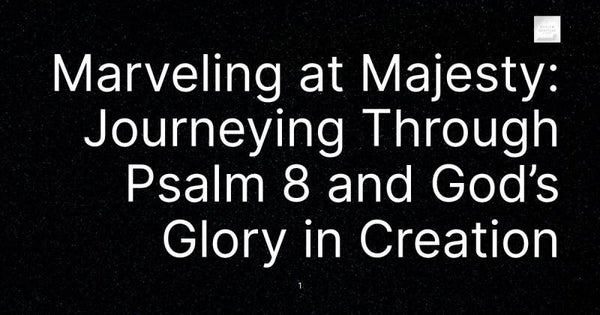 Marveling at Majesty: Journeying Through Psalm 8 and God’s Glory in Creation