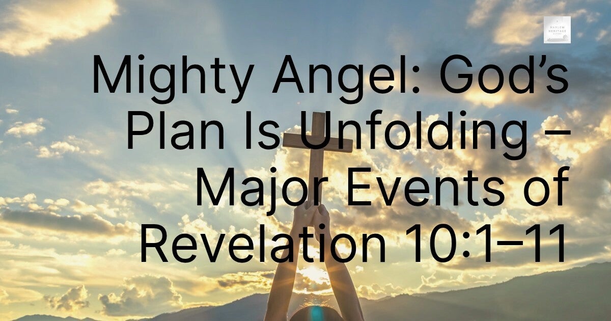 Mighty Angel: God’s Plan Is Unfolding – Major Events of Revelation 10:1–11