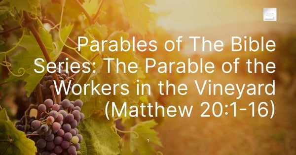 Parables of The Bible Series: The Parable of the Workers in the Vineyard (Matthew 20:1-16)
