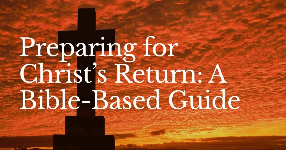 Preparing for Christ’s Return: A Bible-Based Guide