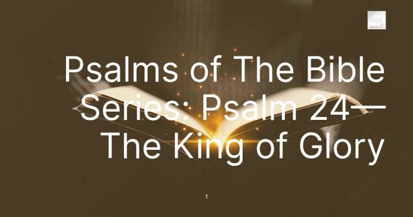 Psalms of The Bible Series: Psalm 24—The King of Glory