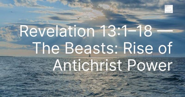 Revelation 13:1–18 — The Beasts: Rise of Antichrist Power