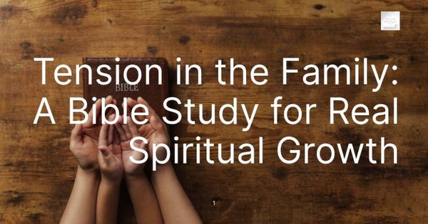 Tension in the Family: A Bible Study for Real Spiritual Growth