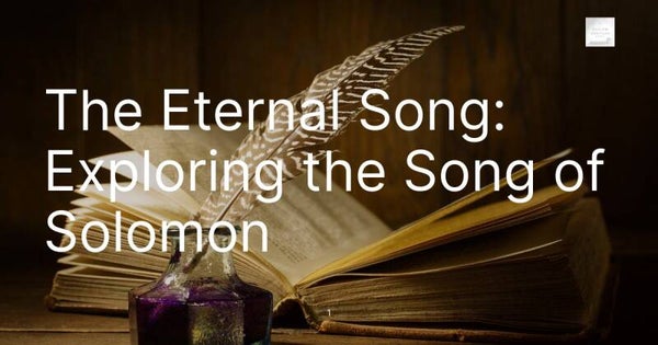 The Eternal Song: Exploring the Song of Solomon