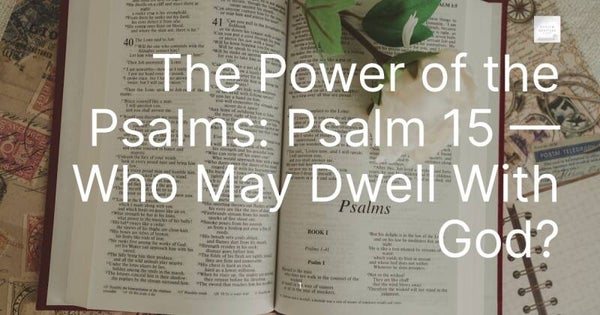 The Power of the Psalms: Psalm 15 — Who May Dwell With God?