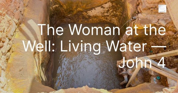 The Woman at the Well: Living Water — John 4