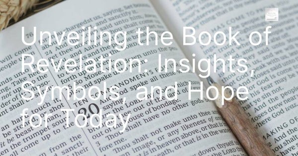 Unveiling the Book of Revelation: Insights, Symbols, and Hope for Today