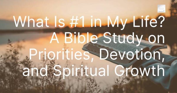 What Is #1 in My Life? A Bible Study on Priorities