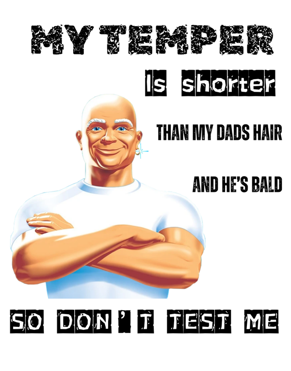 My temper is shorter than ,y dads hair