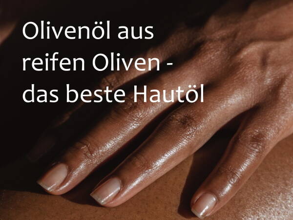 Olivenöl aus reifen Oliven - das beste Hautöl