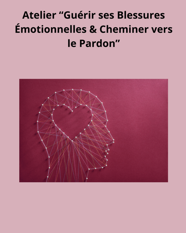 Atelier “Guérir ses Blessures Émotionnelles & Cheminer vers le Pardon”