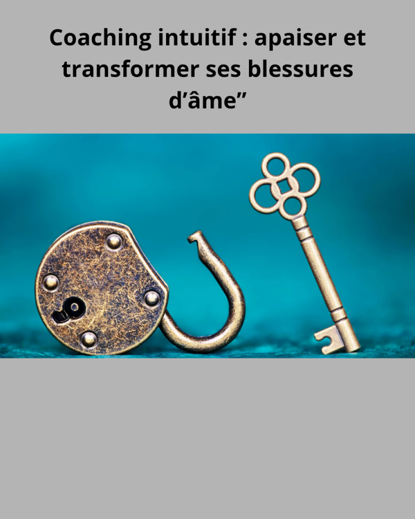 Coaching intuitif : apaiser et transformer ses blessures d’âme” 1h