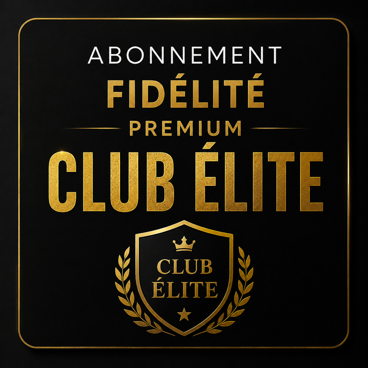 ABONNEMENT FIDÉLITÉ PREMIUM CLUB ÉLITE