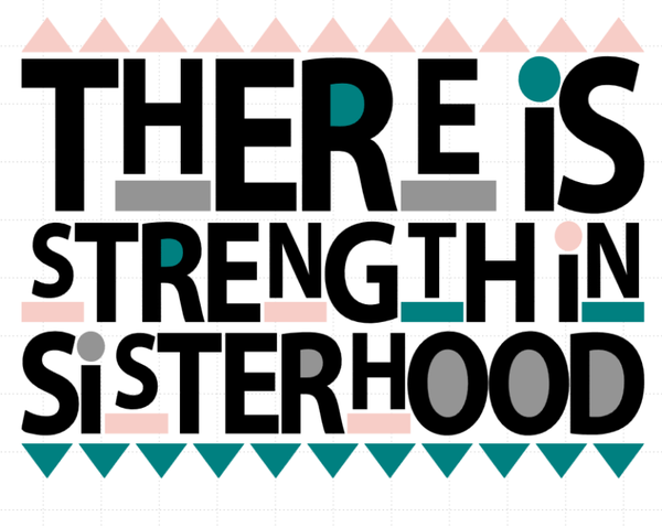 There's Strength in Sisterhood