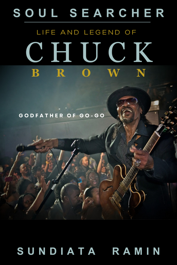 Soul Searcher : Life and Legend of Chuck Brown, Godfather of Go-Go
