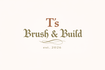 T's Brush &amp; Build