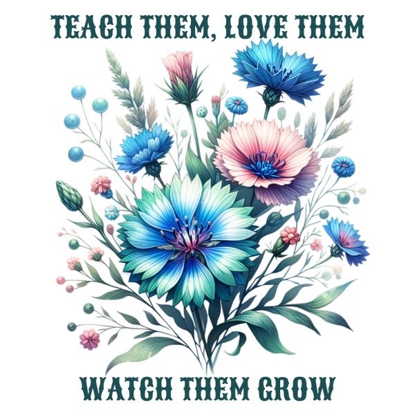 Teach them, Love them Watch them grow - Einschulung Sprüche