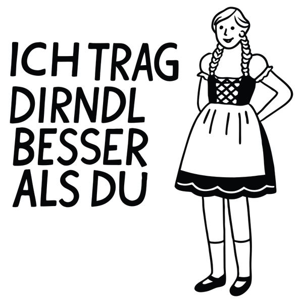 Ich trag Dirndl besser als Du - Oktoberfest Sprüche