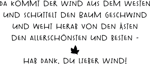 Da kommt der Wind aus dem Westen und schüttelt dem Baum Geschind und weht herab von den Ästen den allerschönsten und besten. Hab Dank, du lieber Wind! - Herbst Sprüche