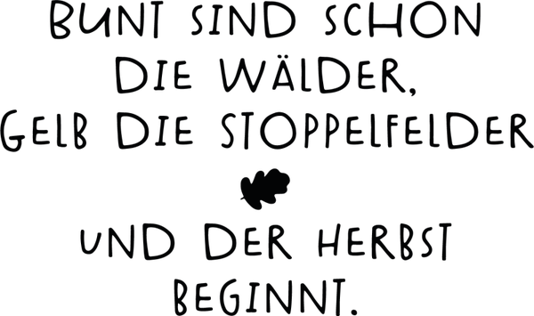 Bunt sind schon die Wälder, gelb die Stoppelfelder und der Herbst beginnt. - Herbst Sprüche