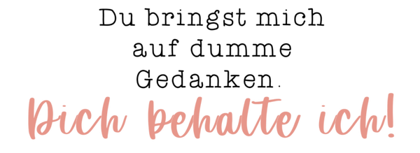 Du bringst mich auf dumme Gedanken. Dich behalte ich! - Herbst Sprüche