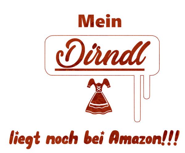 Mein Dirndl liegt noch bei Amazon!!! - Oktoberfest Sprüche