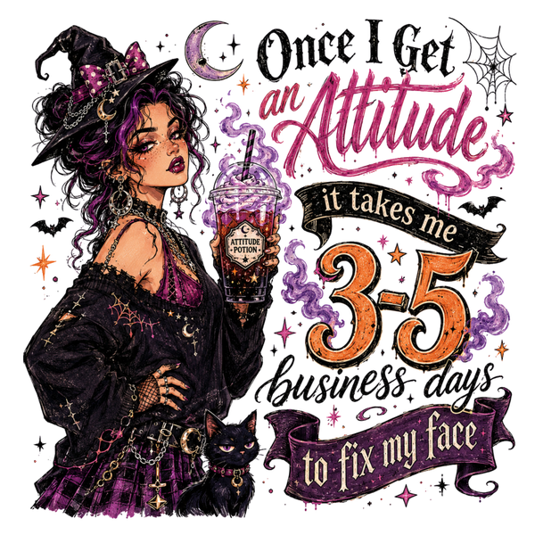 once i get an attitude it takes me 3-5 Business Day to fix my face - Witch Sprüche
