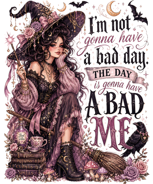I‘m not gonna have a bad day. The gonna have a Bad Me - Witch Sprüche