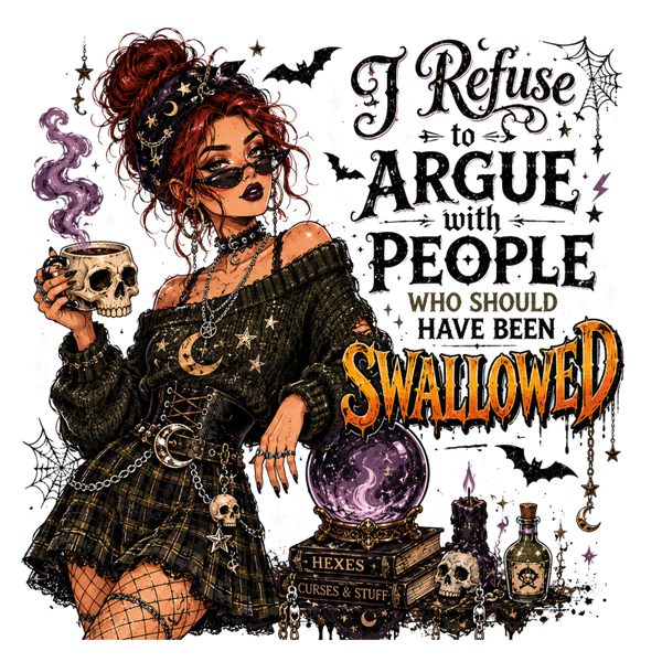 I refuse to argue with people woh should have been swallowed - Witch Sprüche