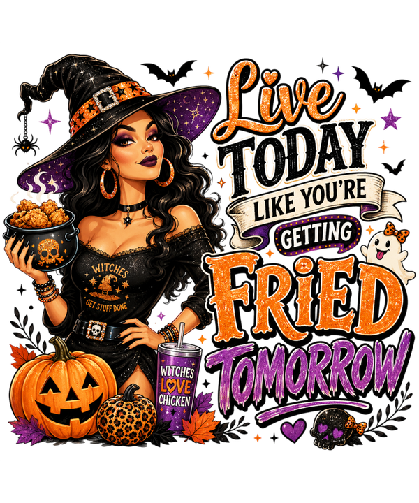 Live Today like you‘re getting Fried Tomorrow - Witch Sprüche