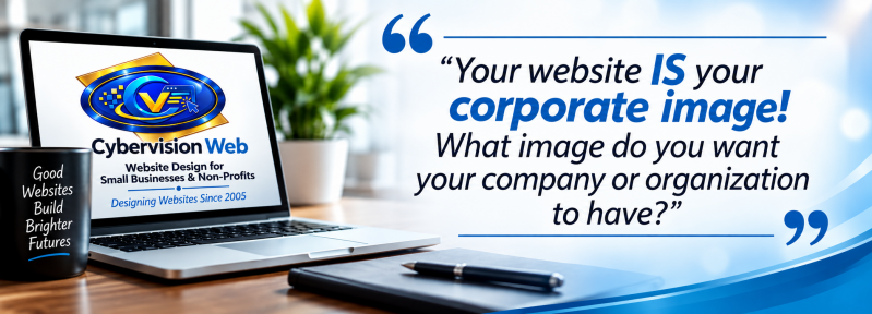 Your website IS your corporate image! What image do you want your company or organization to have?"