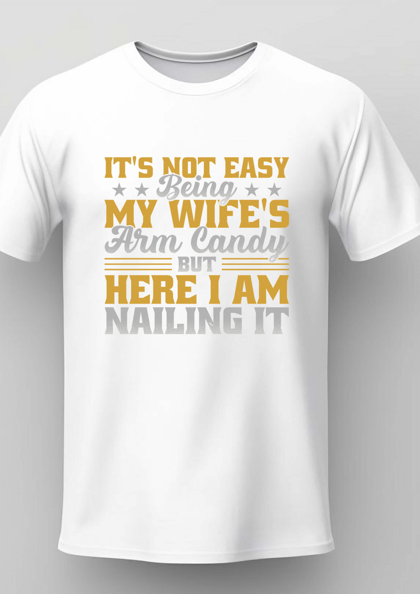 It's Not Easy Being My Wife's Arm Candy Graphic T-Shirt