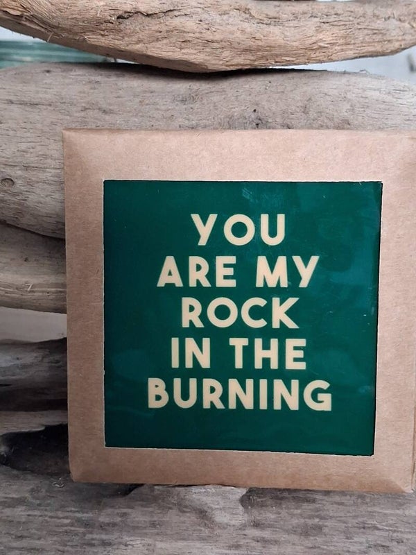 You are my  rock in the burning
