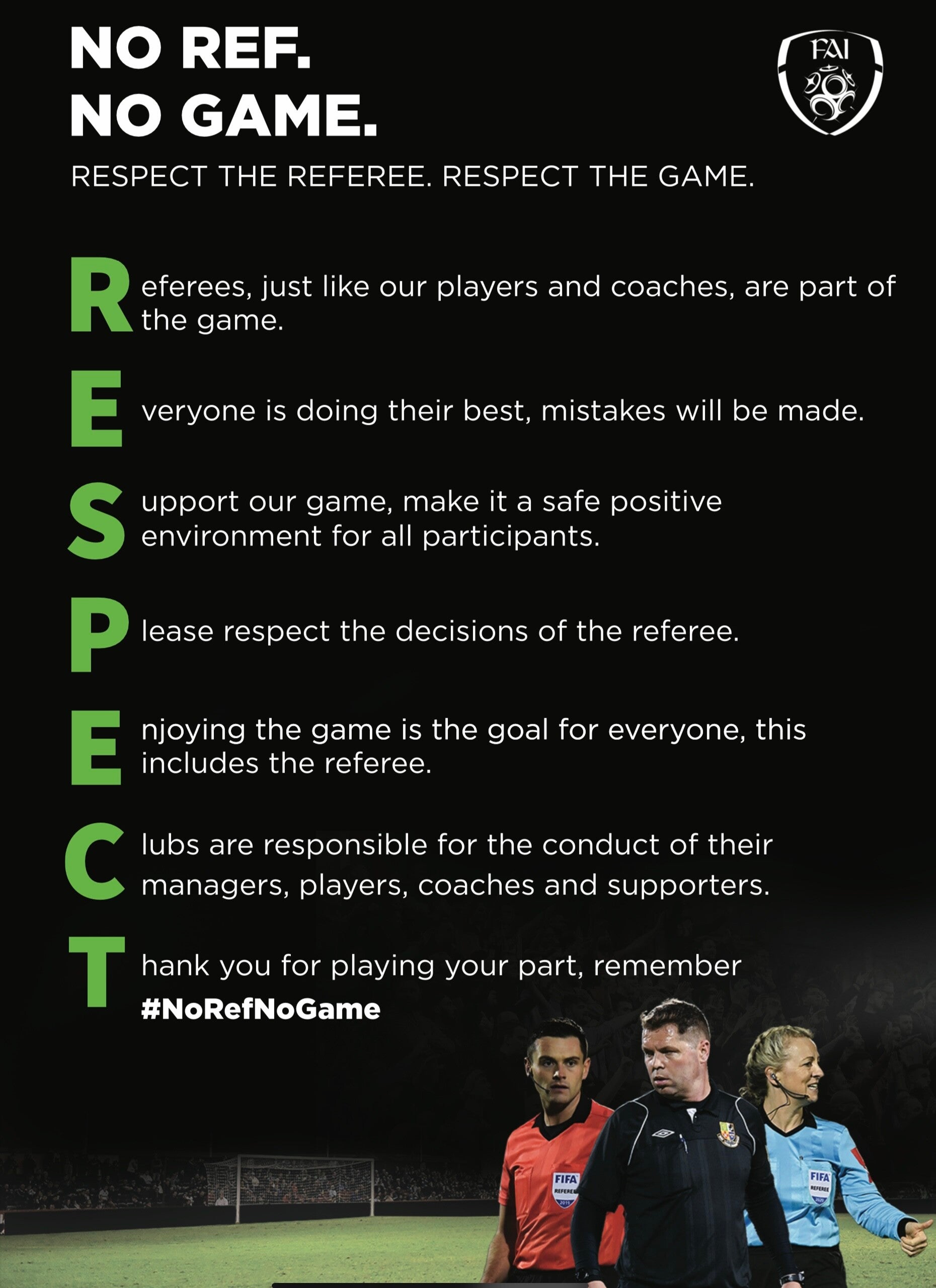 No Ref No Game. Respect the Referee. Respect the Game. Referees, just like our players and coaches, are part of the game. Everyone is doing their best, mistakes will be made. Support our game, make it a safe positive environment for all participants. Plea