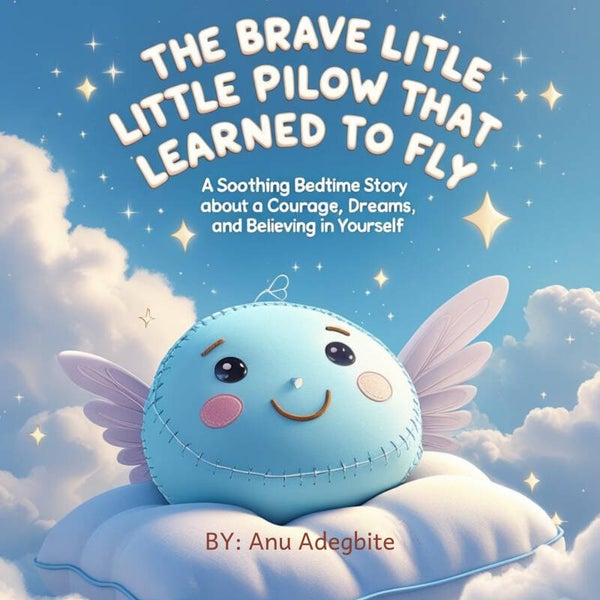 The Brave Little Pillow That Learned to Fly: A Soothing Bedtime Story About Courage, Dreams, and Believing in Yourself