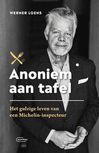 ANONIEM AAN TAFEL - Het gulzige leven van een Michelin-inspecteur - WERNER LOENS