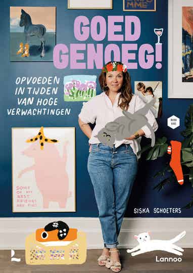 GOED GENOEG! OPVOEDEN IN TIJDEN VAN HOGE VERWACHTINGEN - SISKA SCHOETERS