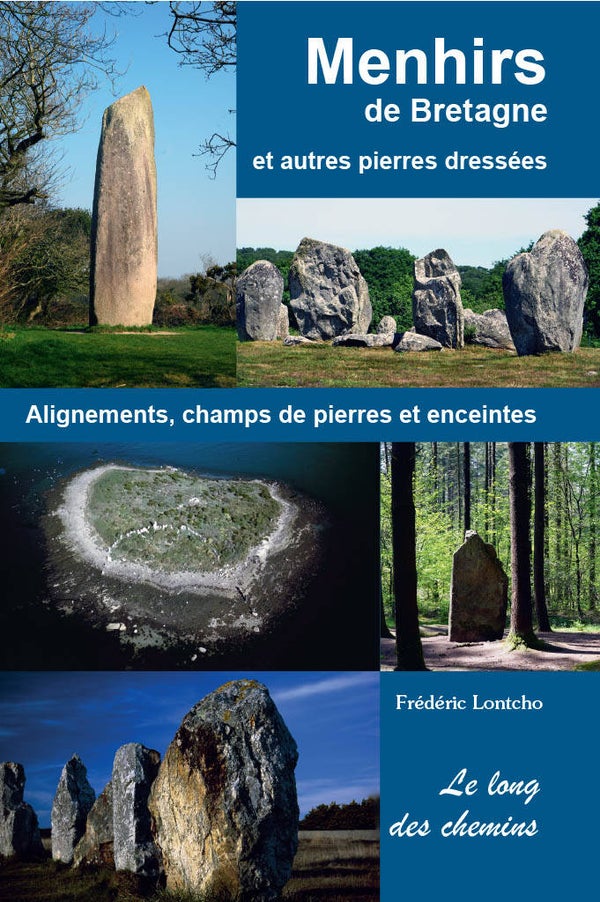 Menhirs de Bretagne et autres pierres dressées. Alignements, champs de pierres et enceintes (Morbihan, Finistère, Côtes d'Armor et Ille-et-Vilaine)