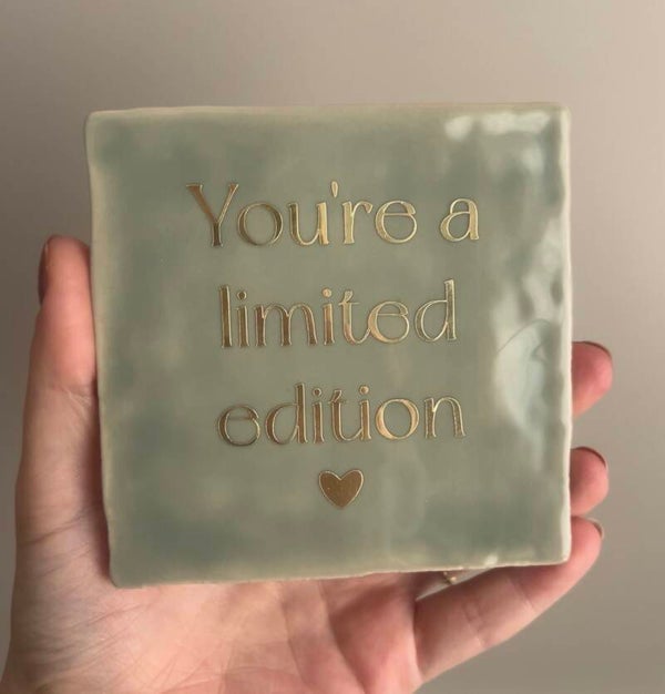 You’re a limited edition