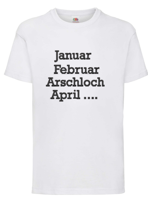 Shirt – „Januar, Februar, Arschloch, April …“