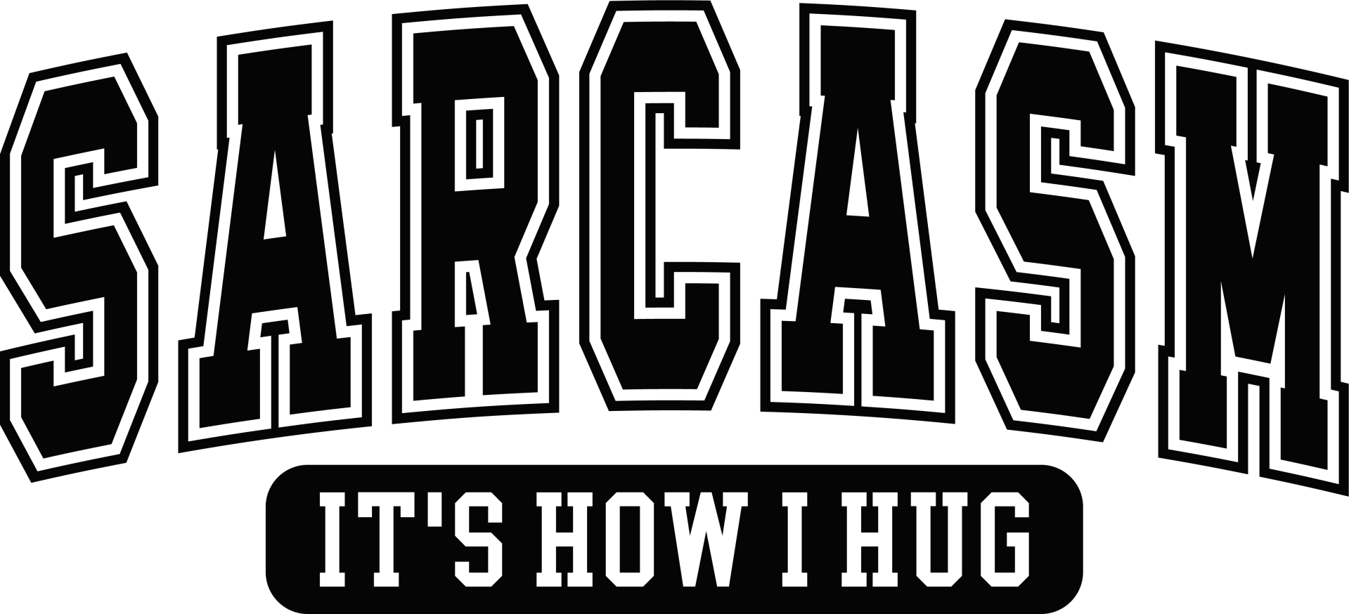 Sarcasm Its how I hug