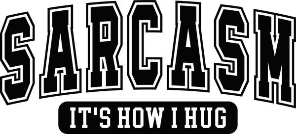 Sarcasm Its how I hug