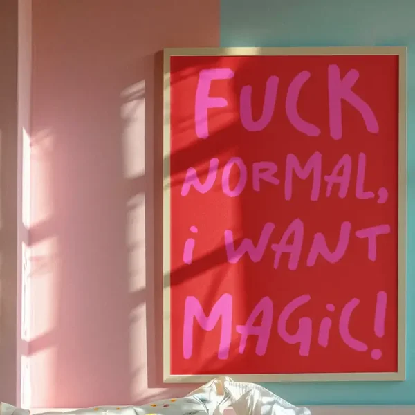 F*** Normal, I Want Magic Print