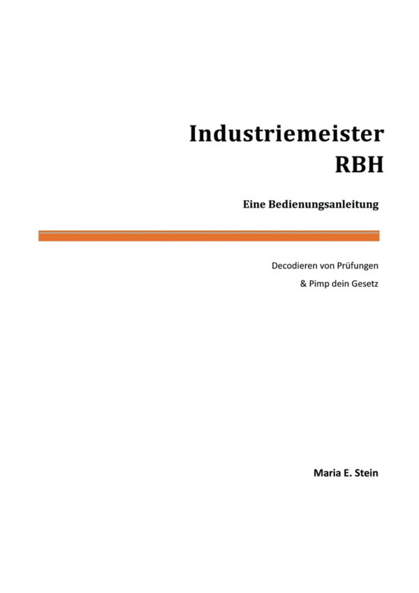 Industriemeister RBH - Eine Bedienungsanleitung: Decodieren von Prüfungen & Pimp dein Gesetz