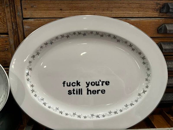 Fuck you're still here - Large Platter