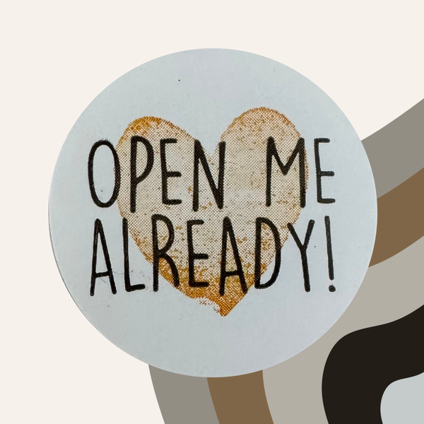 Sticker Open me already!
