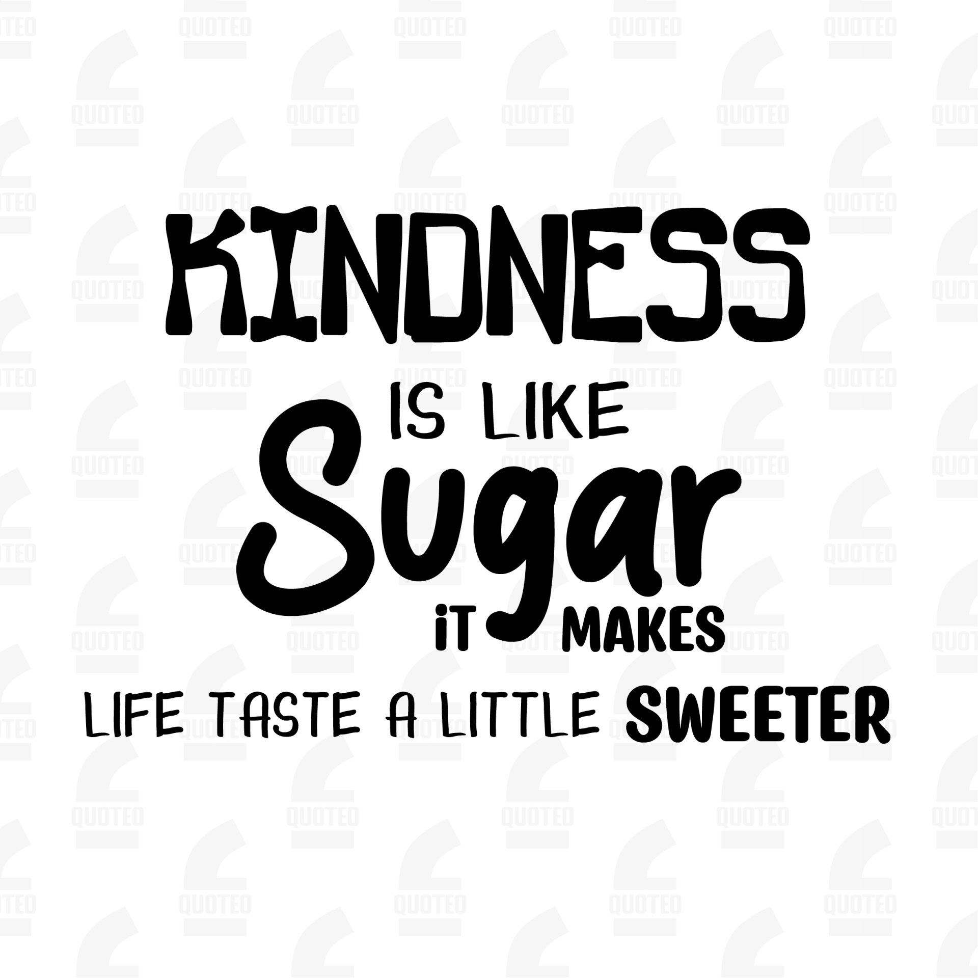 Kindness is like sugar it make life taste a little sweeter