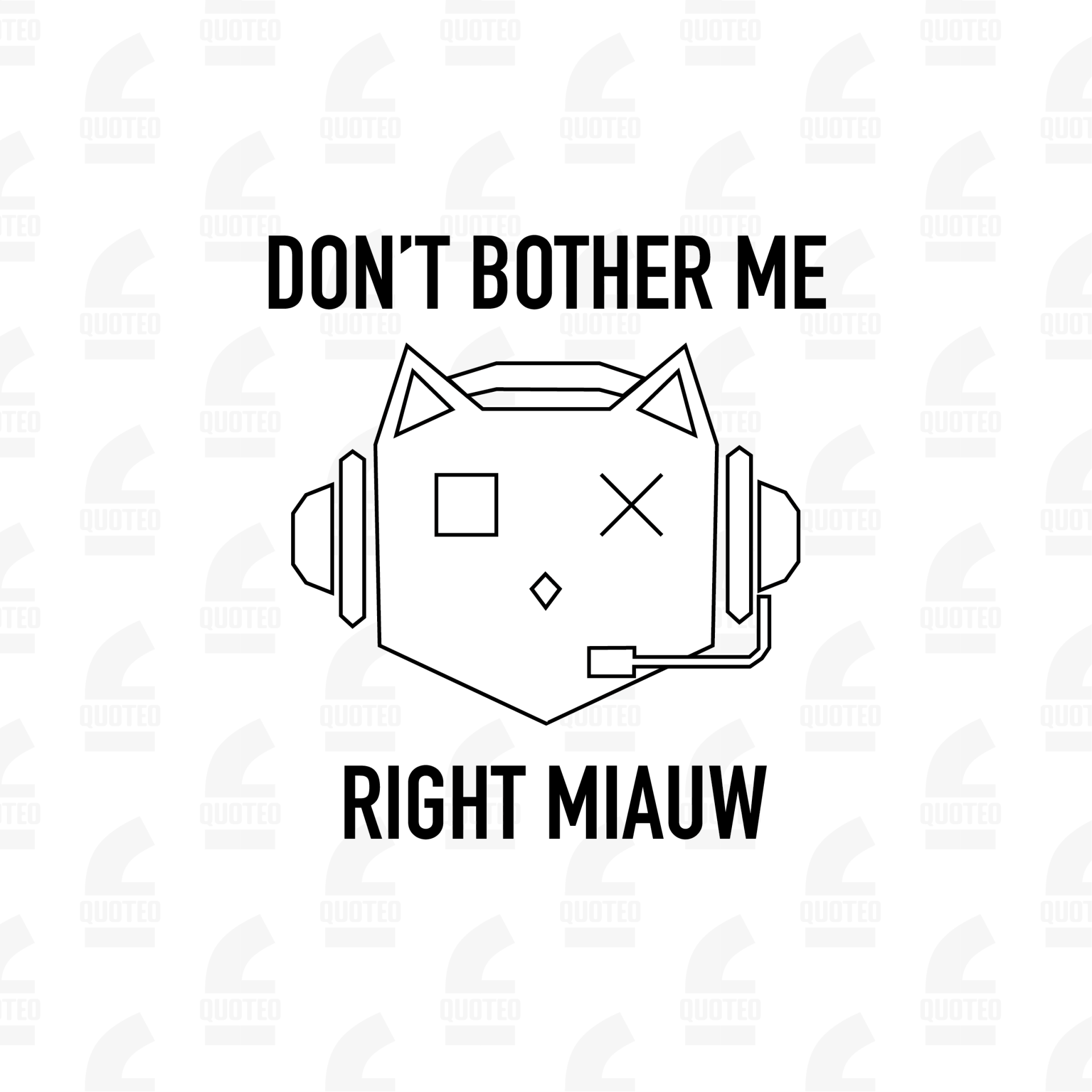 Don't bother me right miauw